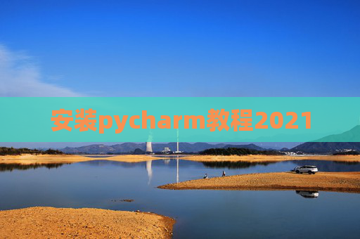 安装pycharm教程2021